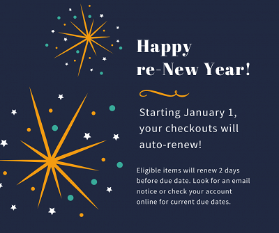 Happy Re-New Year! Checkouts will auto-renew beginning January 1 Banner Photo